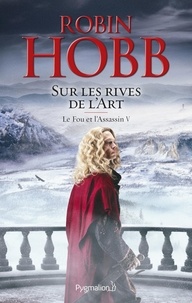 Robin Hobb - Le Fou et l'Assassin Tome 5 : Sur les rives de l'art.