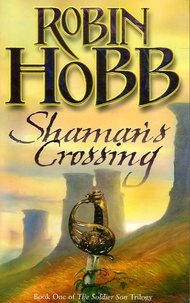Robin Hobb - The Soldier Son Trilogy Tome 1 : Shaman's Crossing.