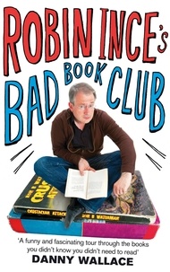 Robin Ince - Robin Ince's Bad Book Club - One man's quest to uncover the books that taste forgot.