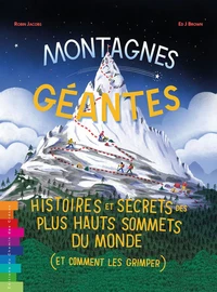 Montagnes géantes histoires et secrets des plus hauts sommets du monde (et comment les grimper)