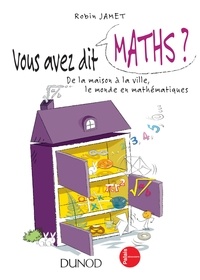 Robin Jamet - Vous avez dit Maths ? - De la cuisine au salon, des maths partout dans la maison!.