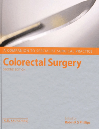 Robin-K-S Phillips et  Collectif - Colorectal Surgery. 2nd Edition.