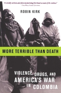 Robin Kirk - More Terrible Than Death - Drugs, Violence, and America's War in Colombia.