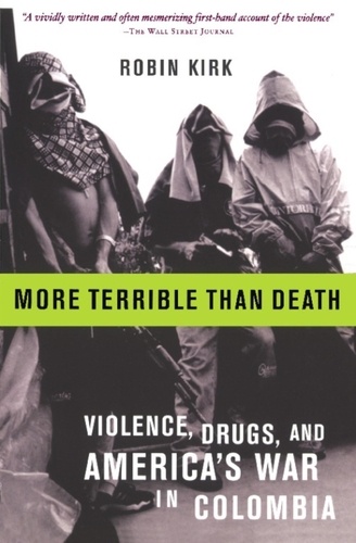 More Terrible Than Death. Drugs, Violence, and America's War in Colombia