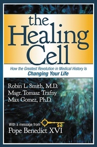Robin L. Smith et Tomasz Trafny - The Healing Cell - How the Greatest Revolution in Medical History is Changing Your Life.