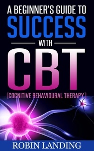  Robin Landing - A Beginner's Guide To Success With CBT (Cognitive Behavioural Therapy) - Self Improvement Now, #1.