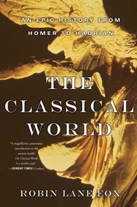 Robin Lane Fox - The Classical World - An Epic History from Homer to Hadrian.