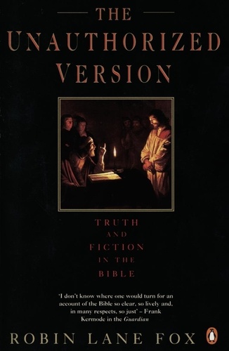 Robin Lane Fox - The Unauthorized Version - Truth and Fiction in the Bible.
