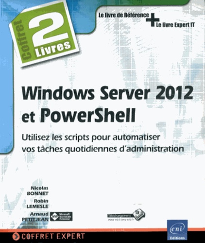 Robin Lemesle et Arnaud Petitjean - Windows Server 2012 et PowerShell : utilisez les scripts pour automatiser vos tâches quotidiennes d'administration - 2 volumes.