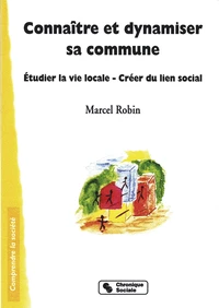 Connaitre Et Dynamiser Sa Commune. Etudier La Vie Locale, Creer Du Lien Social