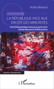 Robin Médard - La République face aux droits des minorités - Lire l'ordre juridique français à partir de la théorie libérale de Will Kymlicka.