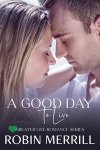  Robin Merrill - A Good Day to Live - Greater Life Romance, #2.