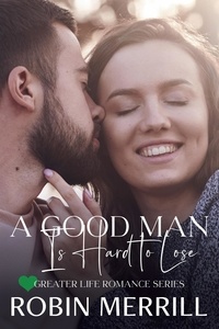  Robin Merrill - A Good Man Is Hard to Lose - Greater Life Romance, #5.