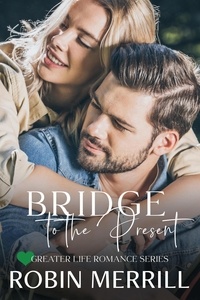  Robin Merrill - Bridge to the Present - Greater Life Romance, #4.