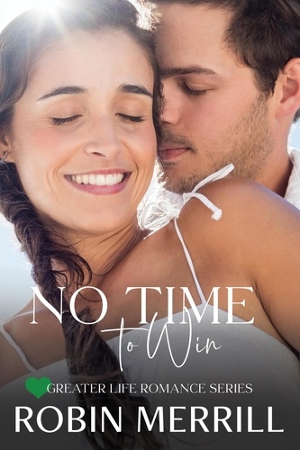  Robin Merrill - No Time to Win - Greater Life Romance, #3.