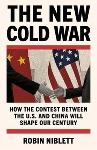 Robin Niblett - The New Cold War - How the Contest Between the US and China Will Shape Our Century.