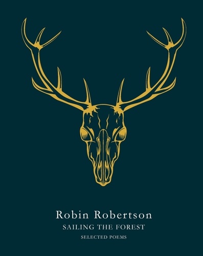 Robin Robertson - Sailing the Forest - Selected Poems.