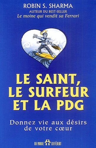 Robin-S Sharma - Le saint, le surfeur et la PDG - Donnez vie aux désirs de votre coeur.