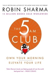 Robin Sharma - The 5 am Club - Own Your Morning. Elevate Your Life..