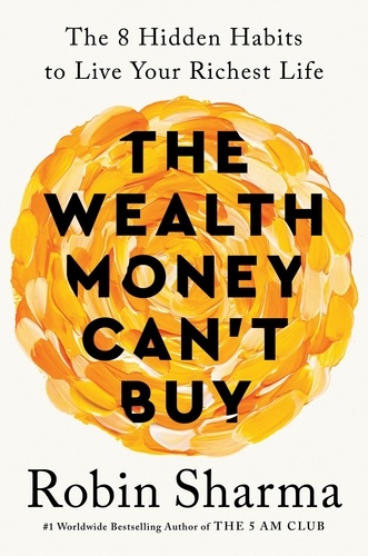 Robin Sharma - The Wealth Money Can't Buy - The 8 Hidden Habits to Live Your Richest Life.