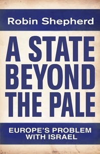 Robin Shepherd - A State Beyond the Pale - Europe's Problem with Israel.
