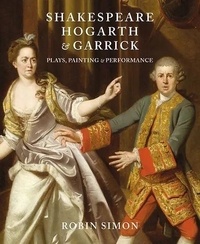 Robin Simon - Shakespeare, Hogarth and Garrick - Plays, Painting and Performance.
