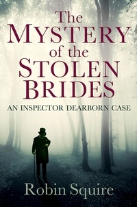Robin Squire - The Mystery of the Stolen Brides - An Inspector Dearborn case.