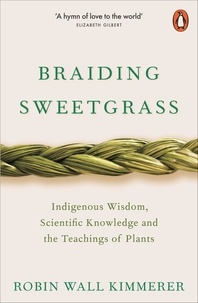Robin Wall Kimmerer - Braiding Sweetgrass - Indigenous Wisdom, Scientific Knowledge and the Teachings of Plants.