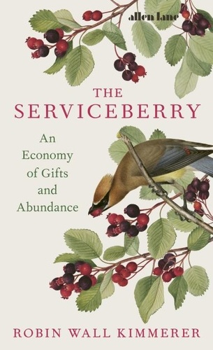 Robin Wall Kimmerer - The Serviceberry - An Economy of Gifts and Abundance.