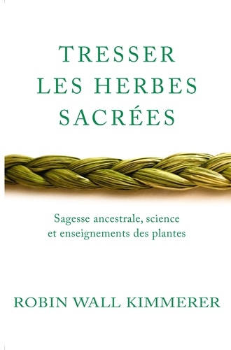 Robin Wall Kimmerer - Tresser les herbes sacrées - Sagesse ancestrale, science et enseignements des plantes.