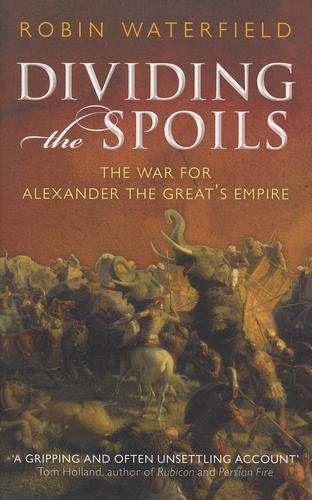 Robin Waterfield - Dividing the Spoils - The War for Alexander the Great's Empire.