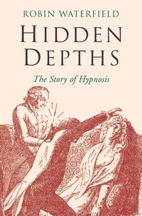 Robin Waterfield - Hidden Depths - The Story of Hypnosis.
