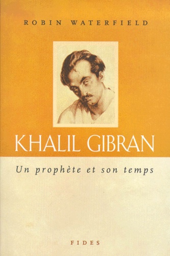 Robin Waterfield - Khalil Gibran. Un Prophete Et Son Temps.