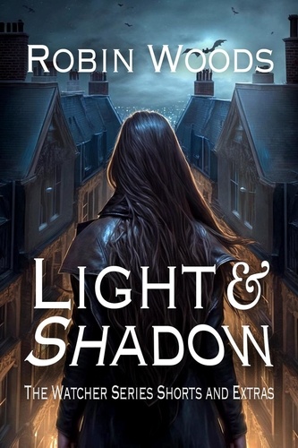  Robin Woods - Light &amp; Shadow: The Watcher Series Shorts and Extras - The Watcher Series, #6.