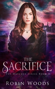  Robin Woods - The Sacrifice: The Watcher Series: Book Three - The Watcher Series, #3.
