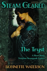  Robinette Waterson - Steam Geared: The Tryst, A Short Story of Victorian Steampunk Erotica - Steam Geared, #2.