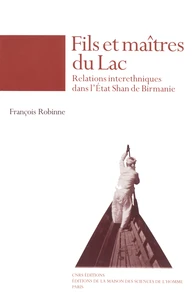 Fils Et Maitres Du Lac. Relations Interethniques Dans L'Etat Shan De Birmanie