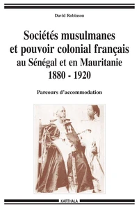 Sociétés musulmanes et pouvoir colonial français au Sénégal et en Mauritanie 1880-1920