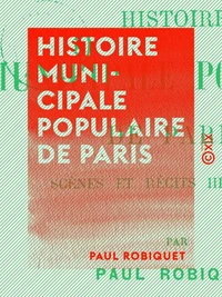 Histoire municipale populaire de Paris - Scènes et récits historiques