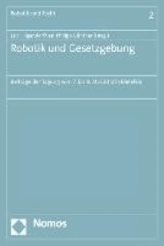 Robotik und Gesetzgebung - Beiträge der Tagung vom 7. bis 9. Mai 2012 in Bielefeld.