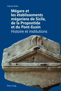 Mégare et les établissements mégariens de Sicile, de la Propontide et du Pont-Euxin : histoire et institutions