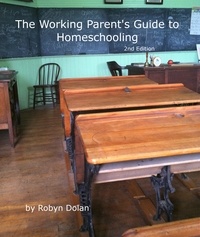  robyn dolan - The Working Parent's Guide to Homeschooling 2nd Edition.
