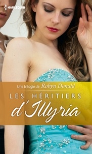 Robyn Donald - Les héritiers d'Illyria - La princesse d'Illyria ; Soumise à la passion ; Amoureuse du prince.