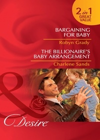 Robyn Grady et Charlene Sands - Bargaining For Baby / The Billionaire's Baby Arrangement - Bargaining for Baby / The Billionaire's Baby Arrangement (Napa Valley Vows).