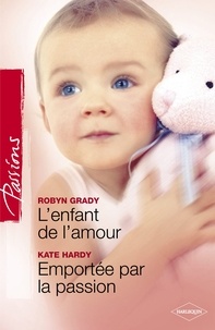 Robyn Grady et Kate Hardy - L'enfant de l'amour - Emportée par la passion (Harlequin Passions).
