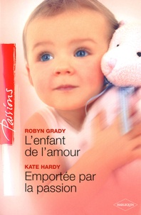 Robyn Grady et Kate Hardy - L'enfant de l'amour ; Emportée par la passion.