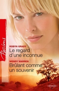 Robyn Grady et Wendy Warren - Le regard d'une inconnue - Brûlant comme un souvenir.