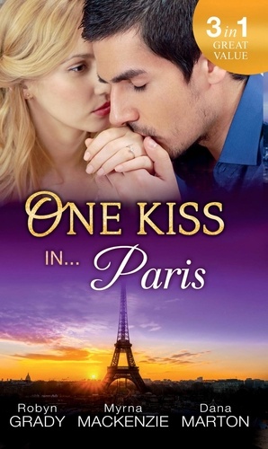 Robyn Grady et Myrna MacKenzie - One Kiss in... Paris - The Billionaire's Bedside Manner / Hired: Cinderella Chef / 72 Hours.
