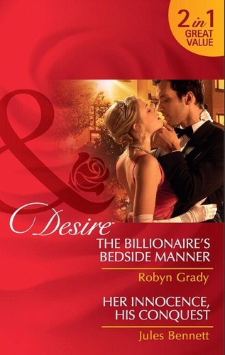 Robyn Grady et Jules Bennett - The Billionaire's Bedside Manner / Her Innocence, His Conquest - The Billionaire's Bedside Manner / Her Innocence, His Conquest.