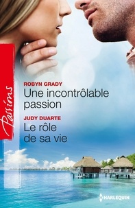Robyn Grady et Judy Duarte - Une incontrôlable passion - Le rôle de sa vie.